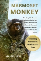 Marmoset Monkey: The Complete Owner’s Guide To Raising, Caring For, Feeding, Habitat, And Bonding With Marmoset Monkeys — Ideal For Beginners And Exotic Pet Lovers B0F5QWM7GF Book Cover