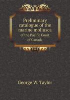 Preliminary Catalogue of the Marine Mollusca of the Pacific Coast of Canada, With Notes Upon Their Distribution 1374570346 Book Cover