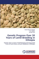 Genetic Progress Over 30 Years of Lentil Breeding in Ethiopia: Genetic Gain in Grain Yield Potential and Associated Traits of Lentil (Lens culinaris Medikus) in Ethiopia 3659149926 Book Cover