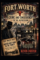 Fort Worth: Crime and Consequence in the Depression B0H2RP484R Book Cover