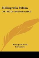 Bibliografia Polska: Od 1800 Do 1862 Roku 1160809429 Book Cover