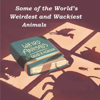 Some of the World's Weirdest and Wackiest Animals 1946908436 Book Cover