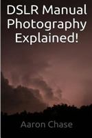 DSLR Manual Photography Explained! - How to Use Manual Mode... 149610644X Book Cover