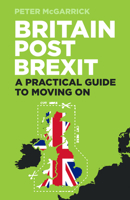 Britain Post Brexit: A Practical Guide to Moving on 0750989963 Book Cover