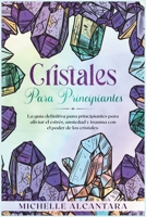 Cristales para principiantes: La guía definitiva para principiantes para aliviar el estrés, ansiedad y trauma con el poder de los cristales [Crystal ... Spanish Edition] 1801843279 Book Cover
