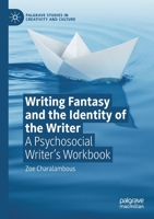 Writing Fantasy and the Identity of the Writer: A Psychosocial Writer’s Workbook (Palgrave Studies in Creativity and Culture) 3030202658 Book Cover