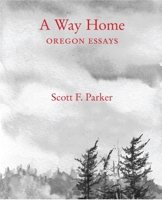 A Way Home: Oregon Essays 0982783833 Book Cover