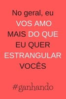 No Geral, Eu Vos Amo Mais Do Que Eu Quer Estrangular Voc?s : Feliz Dia Dos Namorados Caderno, Di?rio, Di?rio, 100 P?ginas, Caderno Pautado, Presente Do Dia Dos Namorados 1677052732 Book Cover