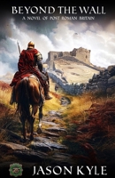 Beyond The Wall: A Novel of Post - Roman Britain B0DV3P2F16 Book Cover