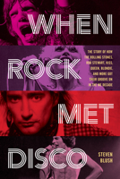 When Rock Met Disco: The Story of How The Rolling Stones, Rod Stewart, KISS, Queen, Blondie and More Got Their Groove On in the Me Decade 1493063898 Book Cover