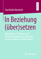 In Beziehung (über)setzen: Figurationen, Friktionen und Übersetzungsprozesse schulischer sexueller Bildung in Addis Abeba (German Edition) 3658483369 Book Cover