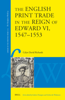 The English Print Trade in the Reign of Edward VI, 1547-1553 9004510168 Book Cover
