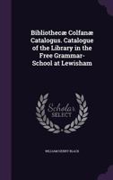 Bibliothec� Colfan� Catalogus. Catalogue of the Library in the Free Grammar-School at Lewisham 1358005397 Book Cover