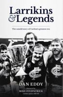 Larrikins & Legends: The Untold Story of Carlton's Greatest Era 0987342827 Book Cover
