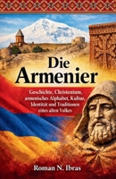 Die Armenier: Geschichte, Christentum, armenisches Alphabet, Kultur, Identität und Traditionen eines alten Volkes (German Edition) B0GX6T3CNR Book Cover