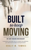 Built To Keep Moving: By Any Means Necessary 1969883006 Book Cover