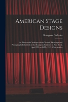American Stage Designs: An Illustrated Catalogue of the Models, Drawings and Photographs Exhibited at the Bourgeois Galleries in New York, April 5Th ... 1919 with Articles - Primary Source Edition 1016832702 Book Cover