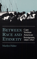 Between Race and Ethnicity: Cape Verdean American Immigrants, 1860-1965 (Statue of Liberty Ellis Island) 0252063260 Book Cover