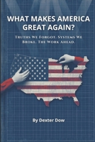What Makes America Great Again?: Truths We Forgot. Systems We Broke. The Work Ahead. B0GCM3RBW8 Book Cover