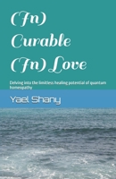 (In) Curable (In) Love: Delving into the limitless healing potential of quantum homeopathy B0F2N36NHM Book Cover