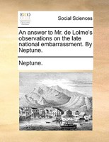 An Answer To Mr. De Lolme's Observations On The Late National Embarrassment. By Neptune 1245479938 Book Cover