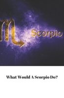 What Would A Scorpio Do? 1670454614 Book Cover