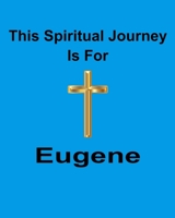 This Spiritual Journey Is For Eugene: Your personal notebook to help with your spiritual journey 1688440380 Book Cover