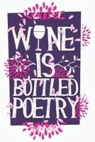 Wine Is Bottled Poetry: Journal Notebook, 6 x 9 Inches,120 Lined White Pages, Soft Cover, Matte Finish 1706579675 Book Cover