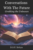 Conversations with the Future: Grokking the Unknown: A Journey Through Human-AI Conversations on Curiosity, Insight, and the Future B0FMQ2G1R4 Book Cover
