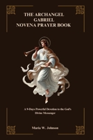 THE ARCHANGEL GABRIEL NOVENA PRAYER BOOK: A 9-Days Powerful Devotion to the God’s Divine Messenger B0FMK52K3V Book Cover