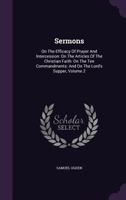Sermons: On the Efficacy of Prayer and Intercession: On the Articles of the Christian Faith: On the Ten Commandments: And on the Lord's Supper, Volume 2 1276768702 Book Cover