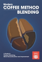 Modern Coffee Method: Blending: A Guide to Product Matching, Blend Deconstruction and Improvement B0863TW1H2 Book Cover