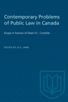 Contemporary Problems of Public Law in Canada: Essays in honour of Dean F.C. Cronkite 1487577192 Book Cover