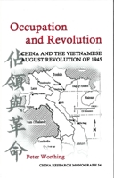 Occupation and Revolution: China and the Vietnamese August Revolution of 1945 (China Research Monograph 54) 1557290725 Book Cover
