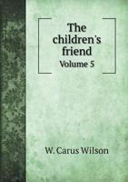 The Children's Friend Volume 5 5518916957 Book Cover