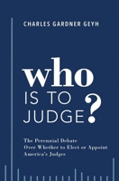 Who Is to Judge?: The Perennial Debate Over Whether to Elect or Appoint America's Judges 0190887141 Book Cover