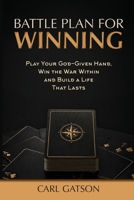 Battle Plan for Winning: Play Your God Given Hand, Win the War Within-Build a Life That Lasts B0HB77HP77 Book Cover