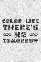 Color Like Theres No Tomorrow: 6x9 Dot Grid Notebook for Adult Coloring 1090371969 Book Cover