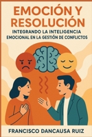 Emoción y Resolución: Integrando la Inteligencia Emocional en la Gestión de Conflictos (Spanish Edition) B0CK3MXC8D Book Cover