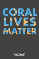Coral Lives Matter: Dive Log for 100 Dives (6 x 9) 1095558714 Book Cover