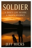 Soldier: A Dog's Life Beside a Man's Journey B0GFY6YYRN Book Cover