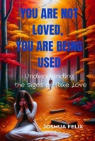 YOU ARE NOT LOVE YOU HAVE BEING USED: Understanding the signs of fake Love B0CQ449HLP Book Cover