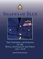 Shades of Blue: The Uniforms and Insignia of the Royal Australian Air Force 1921-2018 1958407372 Book Cover