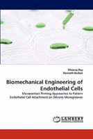 Biomechanical Engineering of Endothelial Cells: Microcontact Printing Approaches to Pattern Endothelial Cell Attachment on Silicone Microgrooves 3838395921 Book Cover