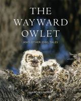 The Wayward Owlet: And Other Owl Tales 0615711456 Book Cover