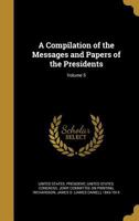 A compilation of the messages and papers of the presidents, 1789-1897 Vol: 5 1904 [Hardcover] 1142243982 Book Cover