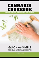 Cannabis Cookbook: Understanding, Medicating and Cooking QUICK and SIMPLE Medical Marijuana Recipes 1710336935 Book Cover