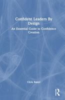 Confident Leaders By Design: An Essential Guide to Confidence Creation 1032906219 Book Cover