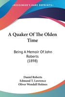 A Quaker Of The Olden Time: Being A Memoir Of John Roberts 1164545450 Book Cover