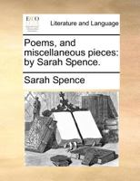 Poems, and miscellaneous pieces: by Sarah Spence. 1171382820 Book Cover